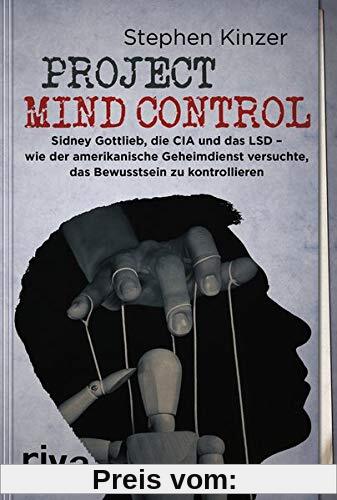 Project Mind Control: Sidney Gottlieb, die CIA und das LSD – wie der amerikanische Geheimdienst versuchte, das Bewusstsein zu kontrollieren